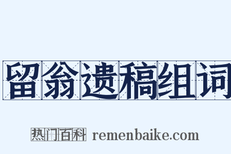 留翁遗稿组词是什么意思的图片